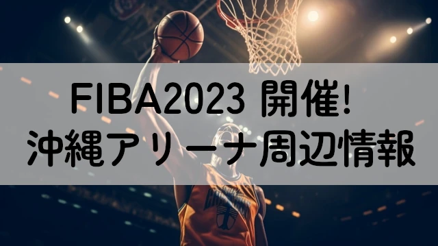 FIBA2023沖縄アリーナ周辺情報